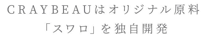 CRAYBEAUはオリジナル原料「スワロ」を独自開発